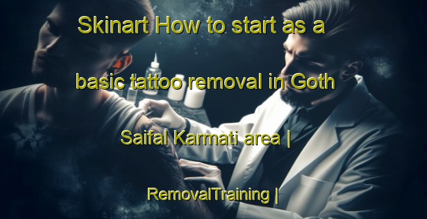 Skinart How to start as a basic tattoo removal in Goth Saifal Karmati area | RemovalTraining | RemovalClasses | SkinartTraining-Pakistan